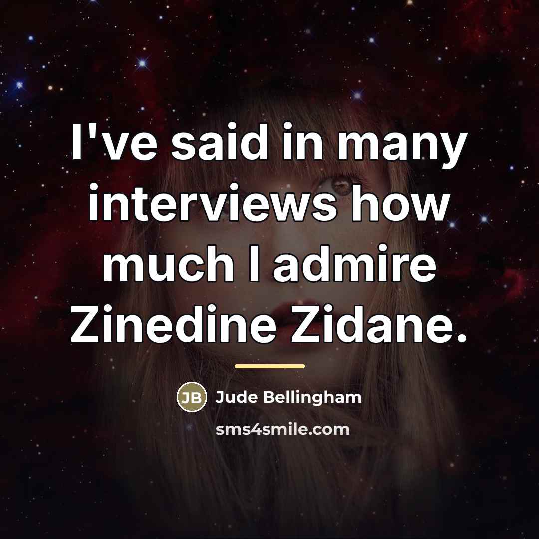 “I've said in many interviews how much I admire Zinedine…” quote by Jude Bellingham