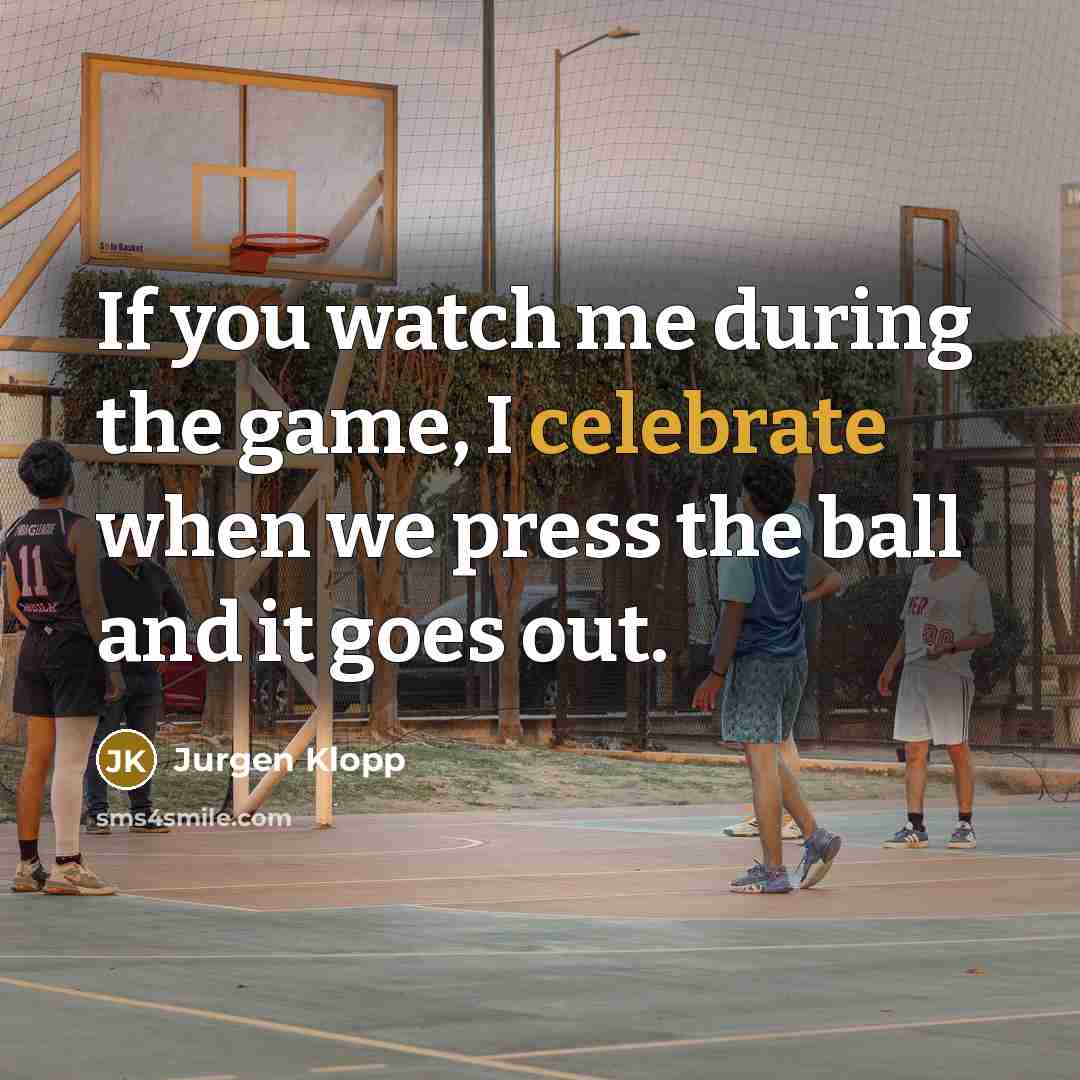 “If you watch me during the game, I celebrate when…” quote by Jurgen Klopp