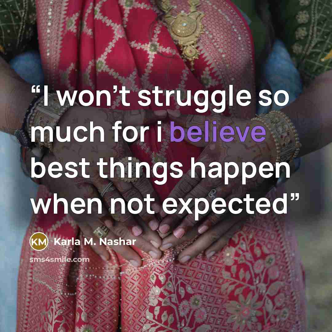 “I won't struggle so much for i believe best things happen when not expected” quote by Karla M. Nashar