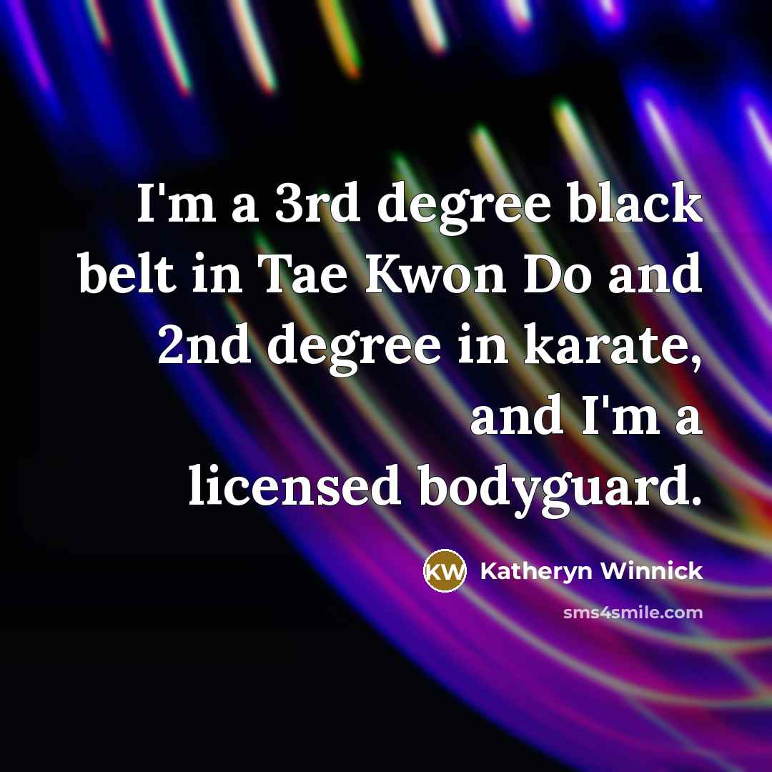 “I'm a 3rd degree black belt in Tae Kwon Do…” quote by Katheryn Winnick