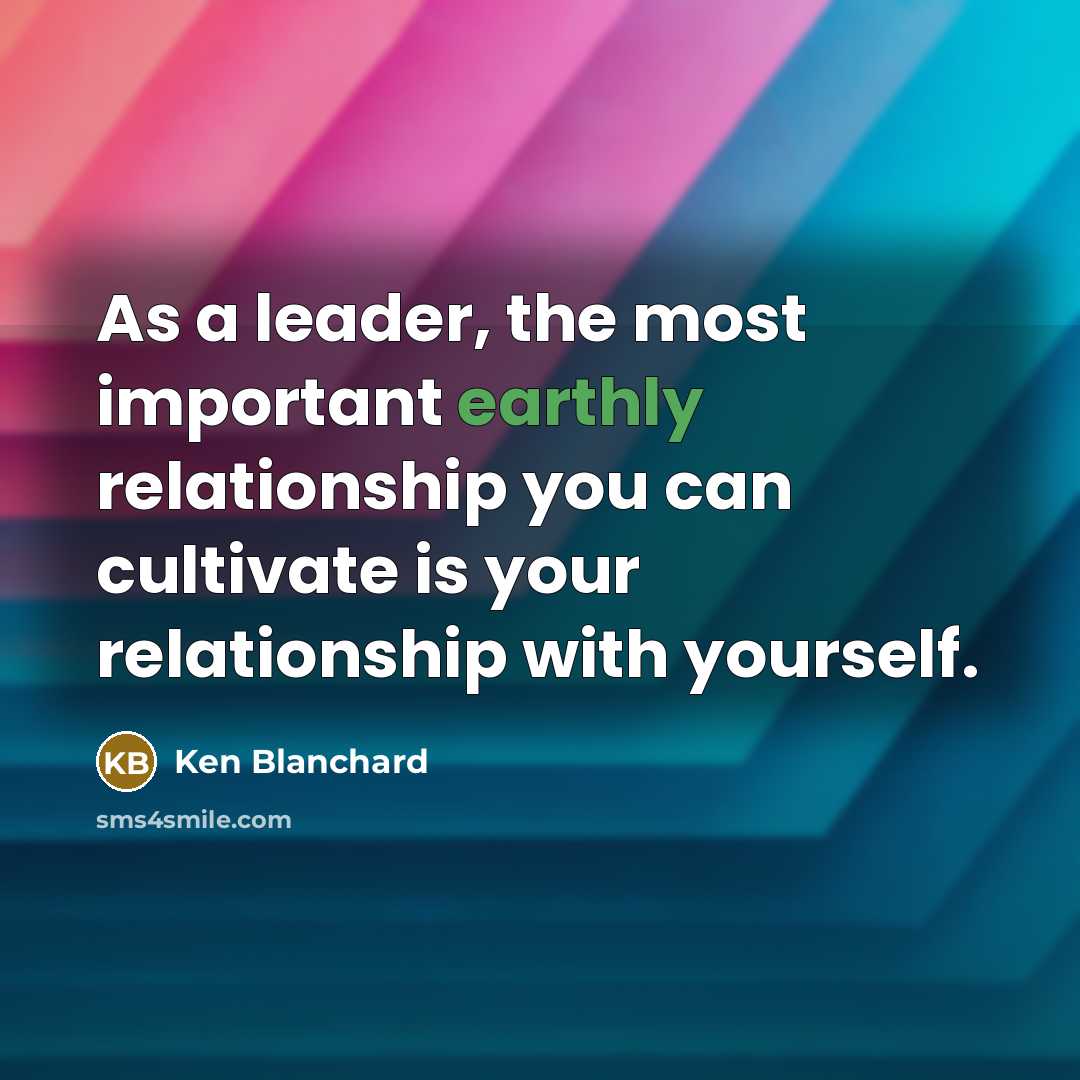 “As a leader, the most important earthly relationship you can…” quote by Ken Blanchard