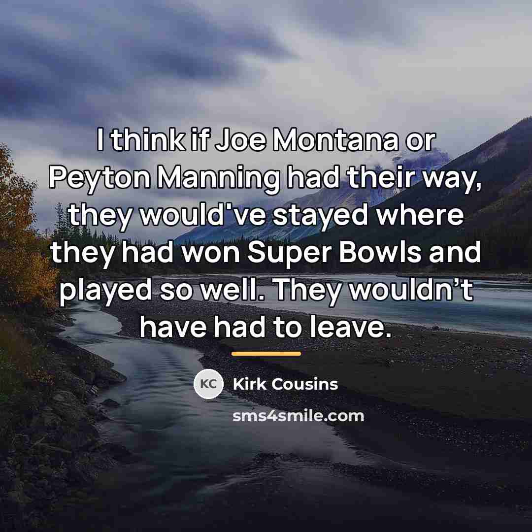 “I think if Joe Montana or Peyton Manning had their…” quote by Kirk Cousins