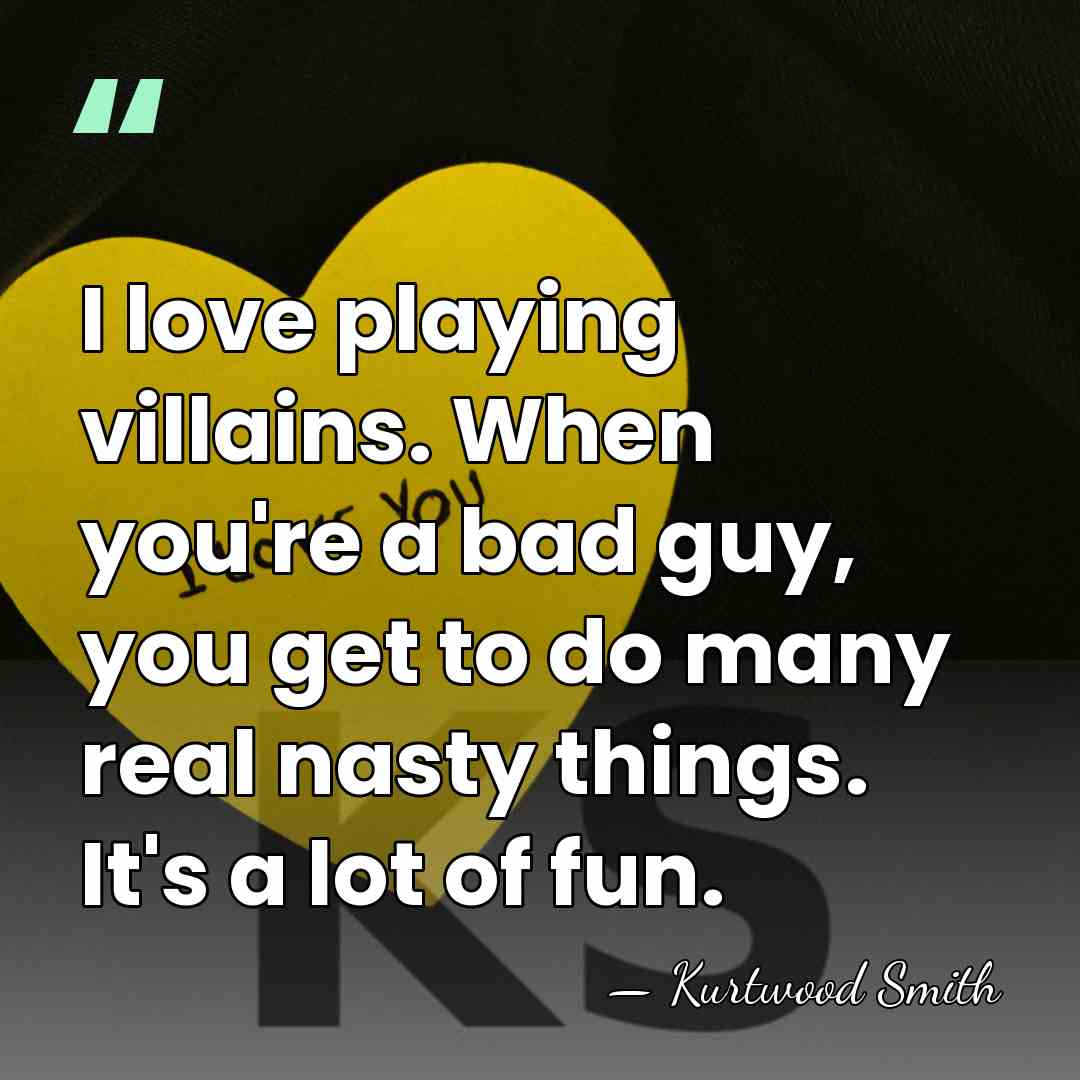 I love playing villains. When you're a bad guy, you get to&hellip; - Kurtwood Smith