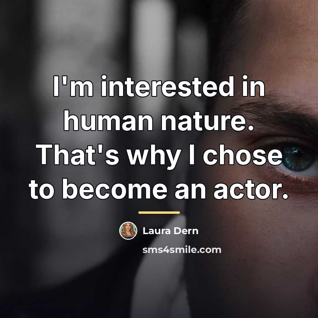 “I'm interested in human nature. That's why I chose to…” quote by Laura Dern