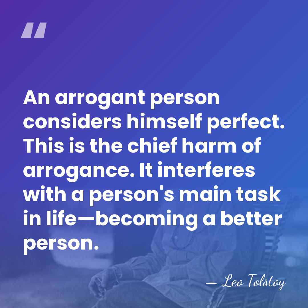 An arrogant person considers himself perfect. This is the chief harm of&hellip; - Leo Tolstoy