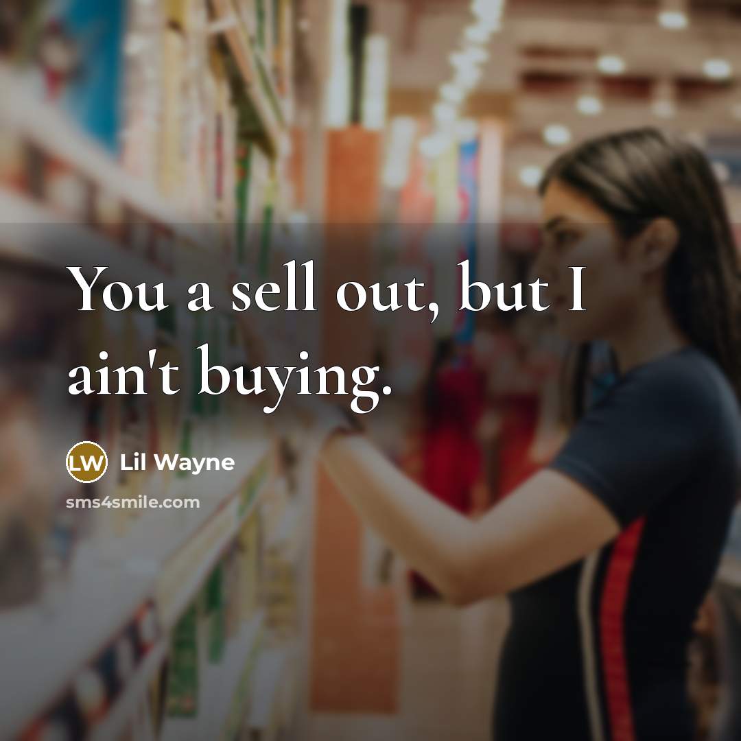 “You a sell out, but I ain't buying.…” quote by Lil Wayne