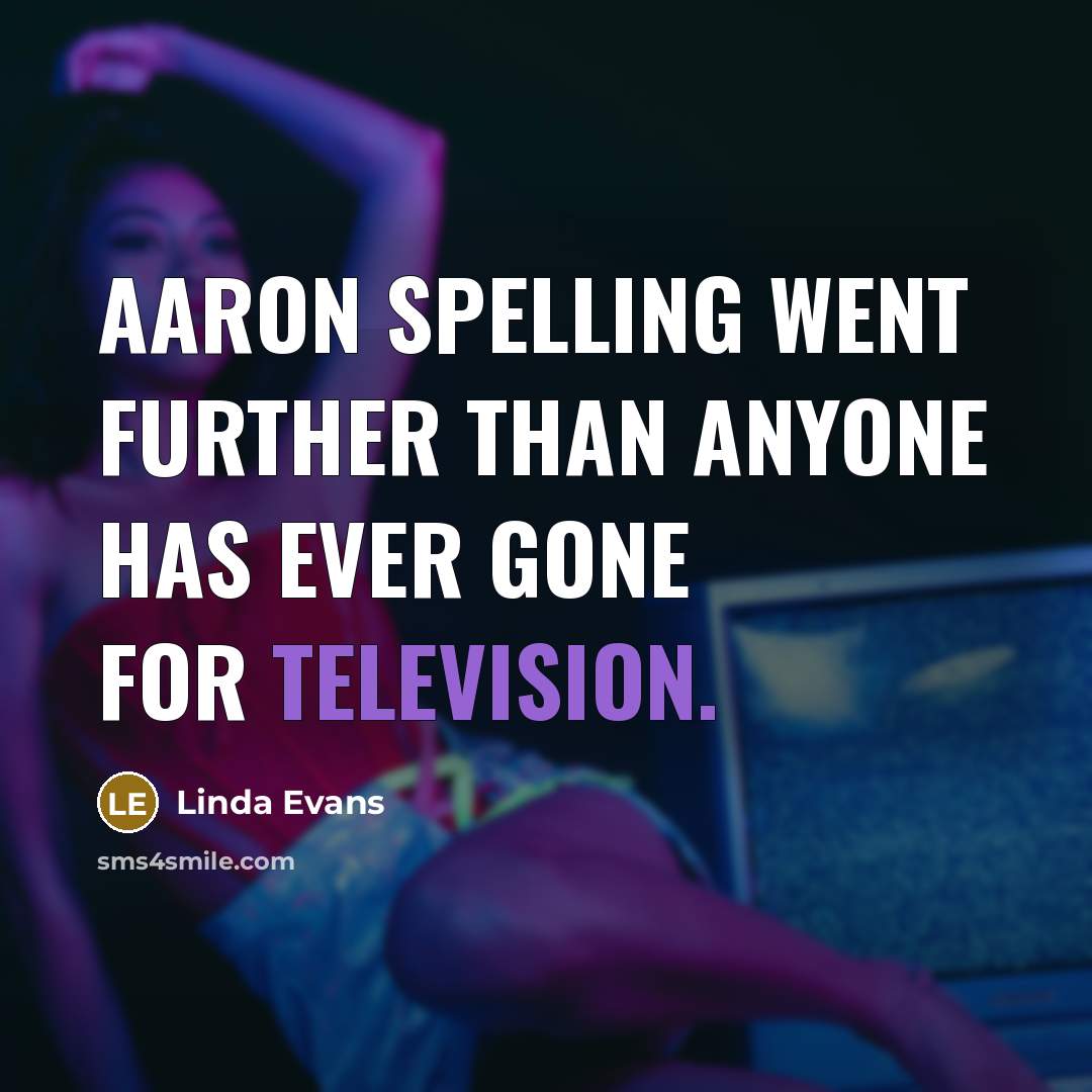 “Aaron Spelling went further than anyone has ever gone for television.” quote by Linda Evans