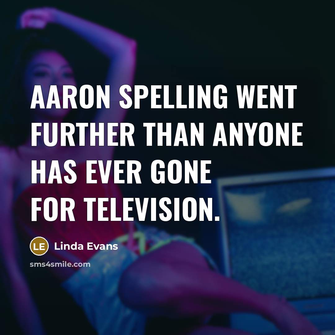 “Aaron Spelling went further than anyone has ever gone for…” quote by Linda Evans