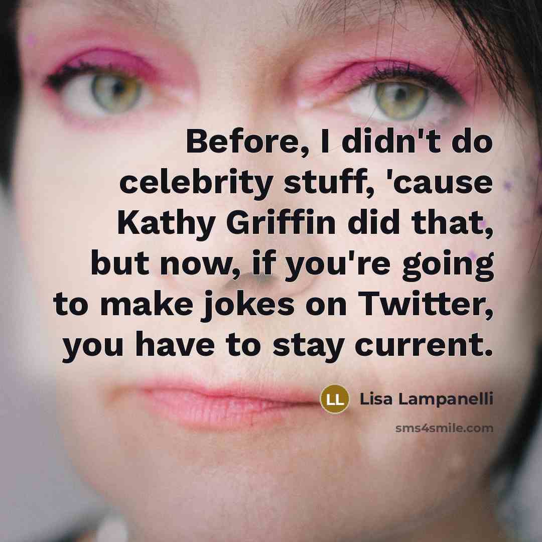 “Before, I didn't do celebrity stuff, 'cause Kathy Griffin did…” quote by Lisa Lampanelli