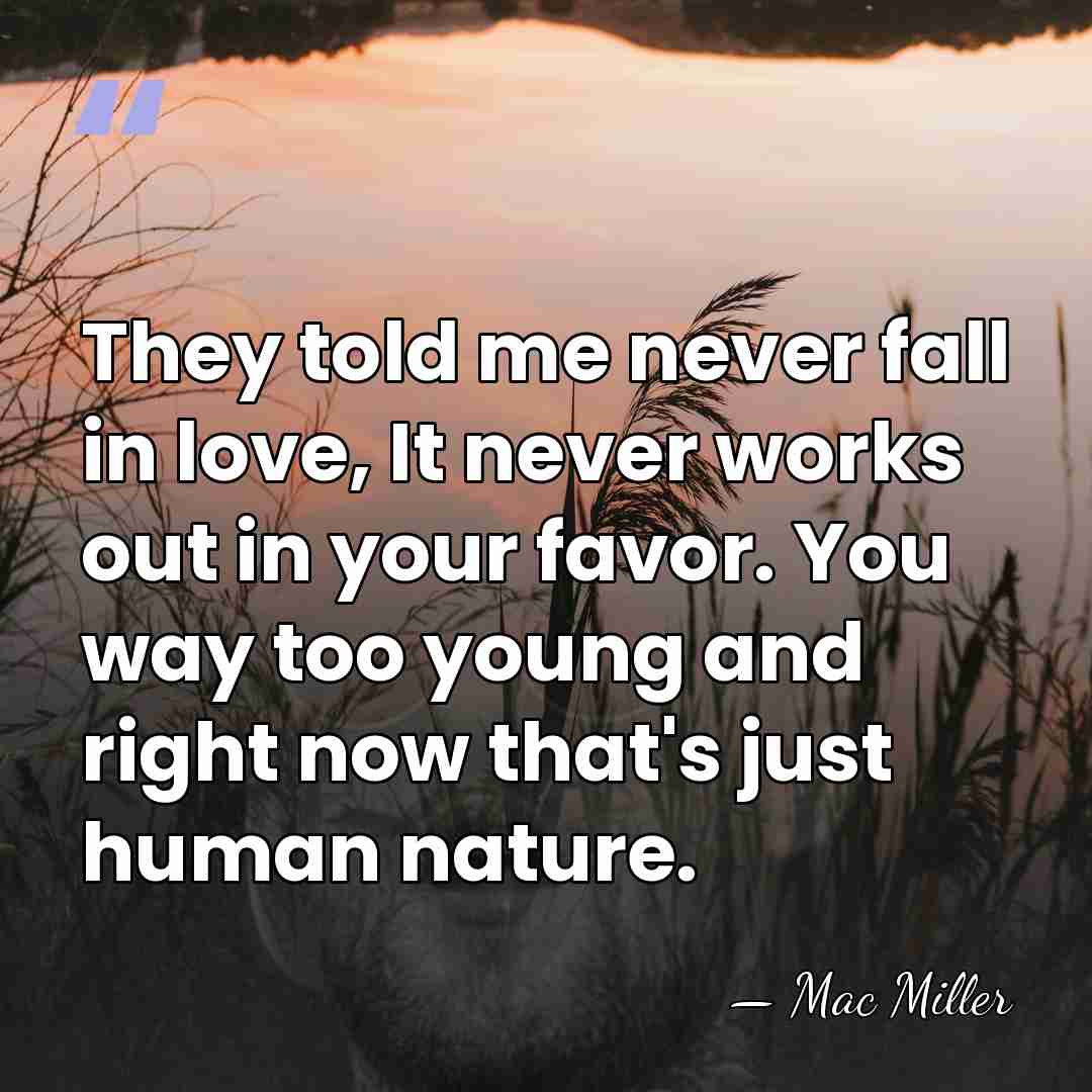 They told me never fall in love, It never works out in&hellip; - Mac Miller