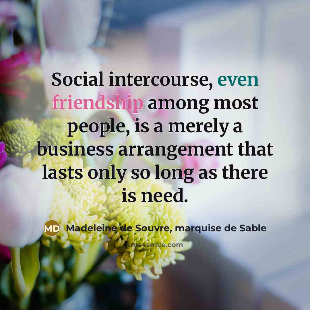 “Social intercourse, even friendship among most people, is a merely…” quote by Madeleine de Souvre, marquise de Sable