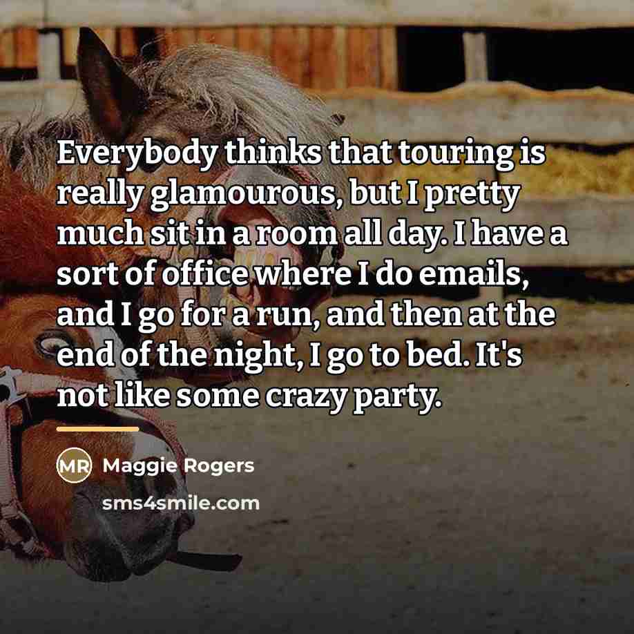 “Everybody thinks that touring is really glamourous, but I pretty…” quote by Maggie Rogers