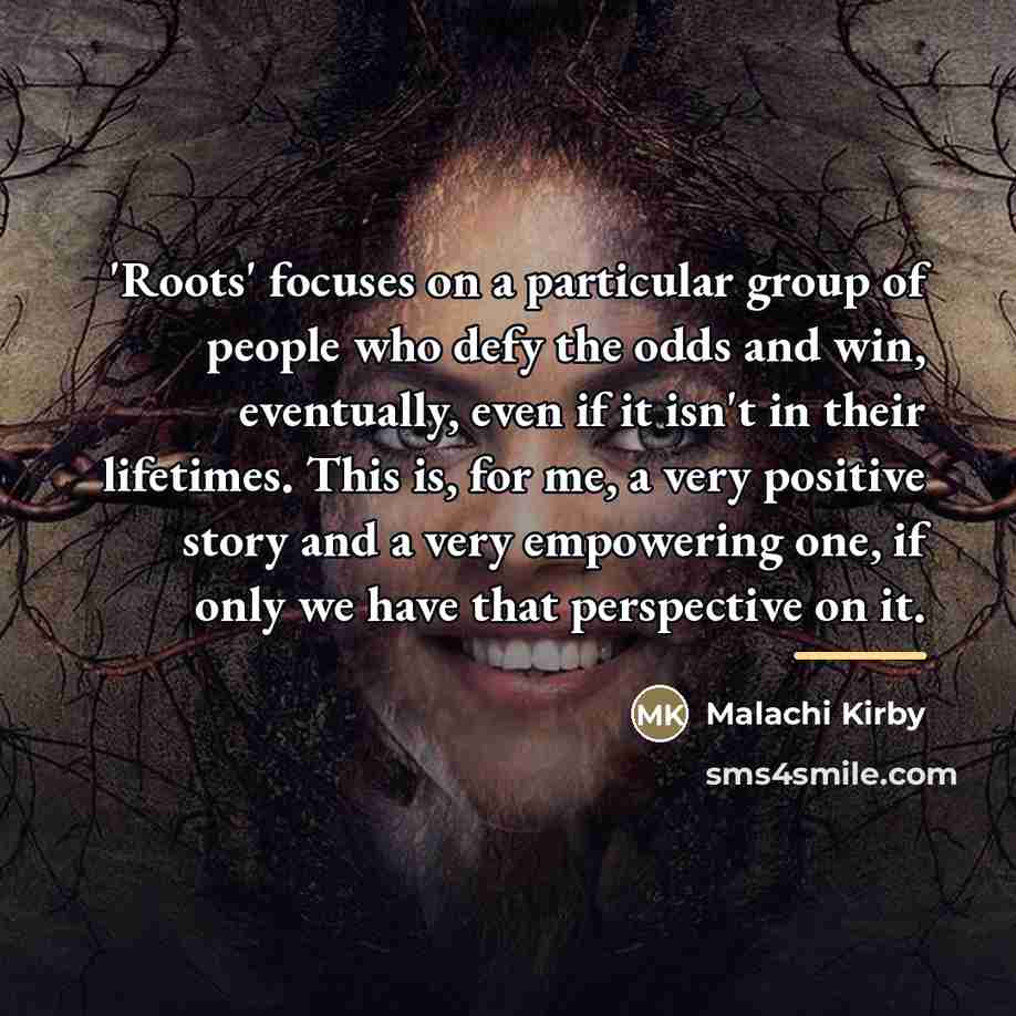 “'Roots' focuses on a particular group of people who defy…” quote by Malachi Kirby