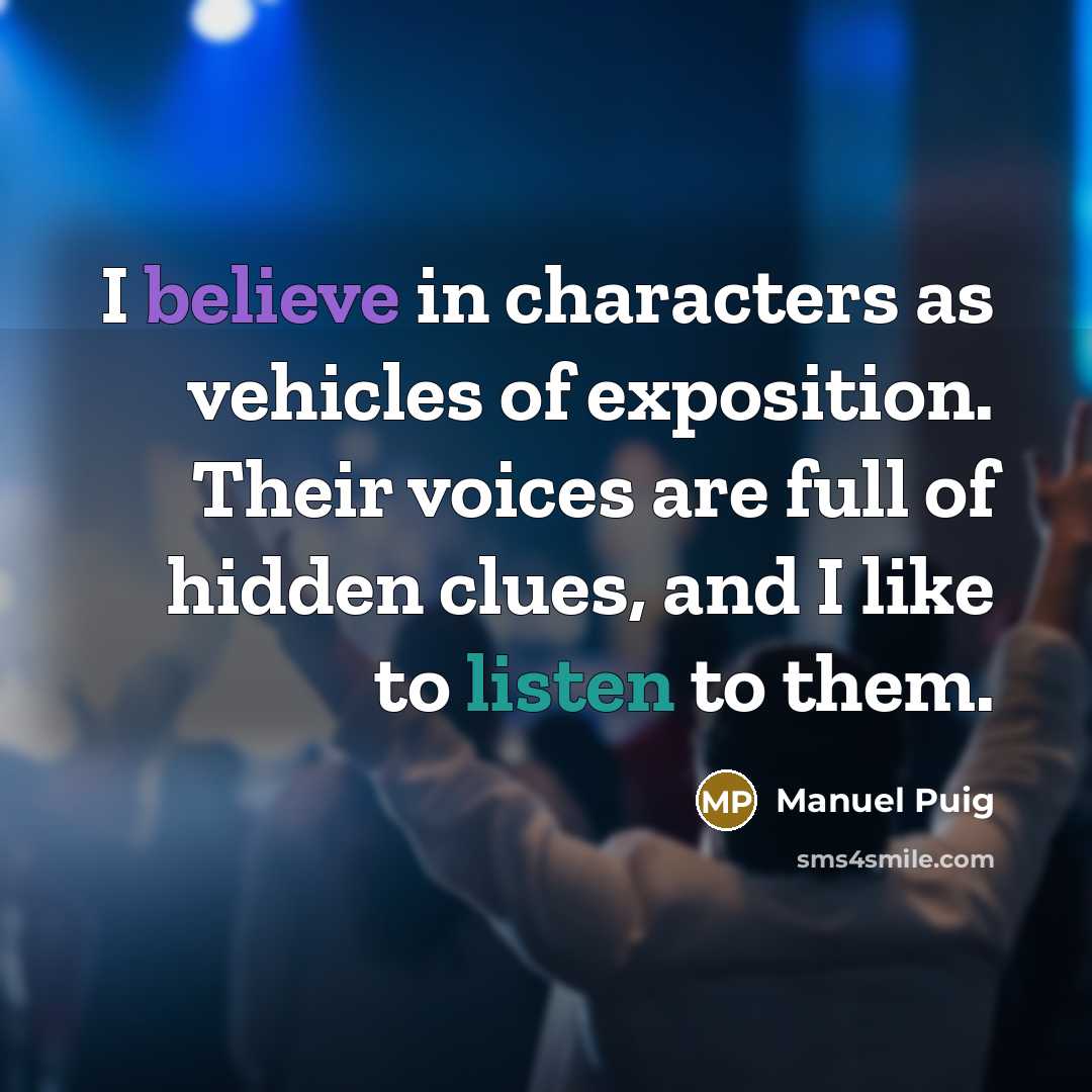 “I believe in characters as vehicles of exposition. Their voices…” quote by Manuel Puig