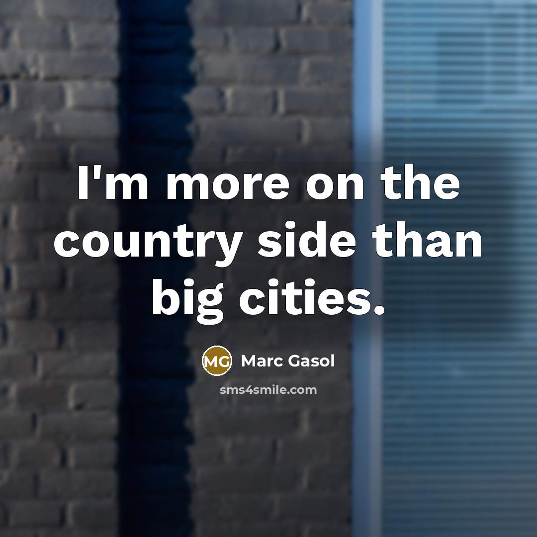 “I'm more on the country side than big cities.…” quote by Marc Gasol