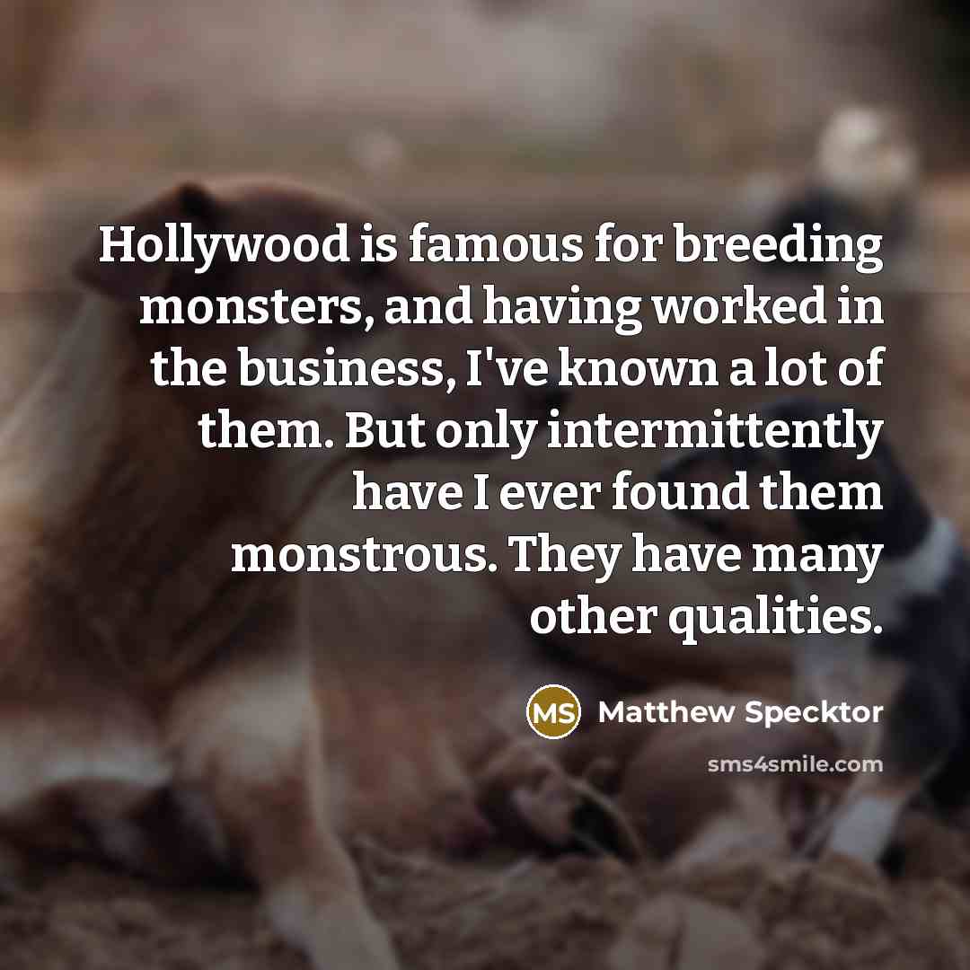 “Hollywood is famous for breeding monsters, and having worked in…” quote by Matthew Specktor