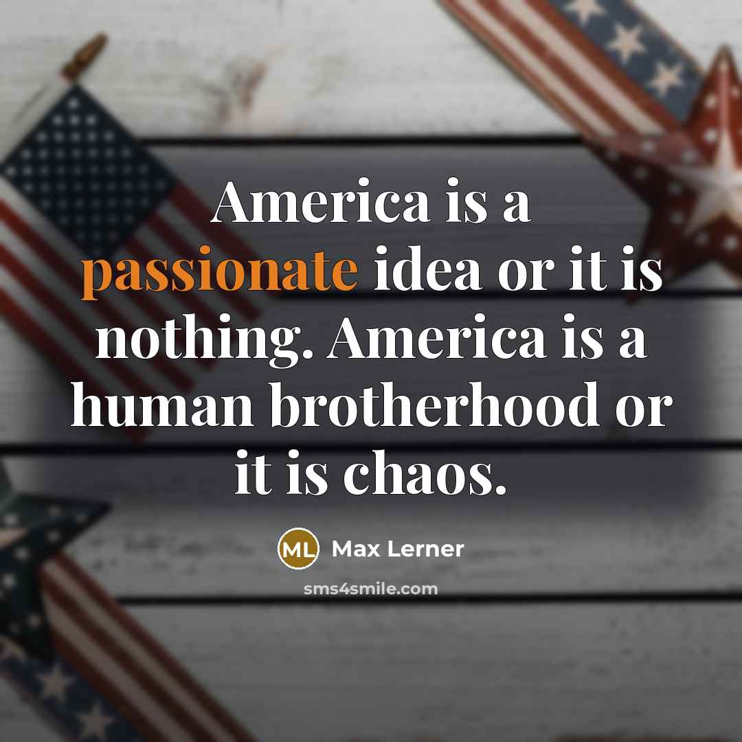 “America is a passionate idea or it is nothing. America…” quote by Max Lerner