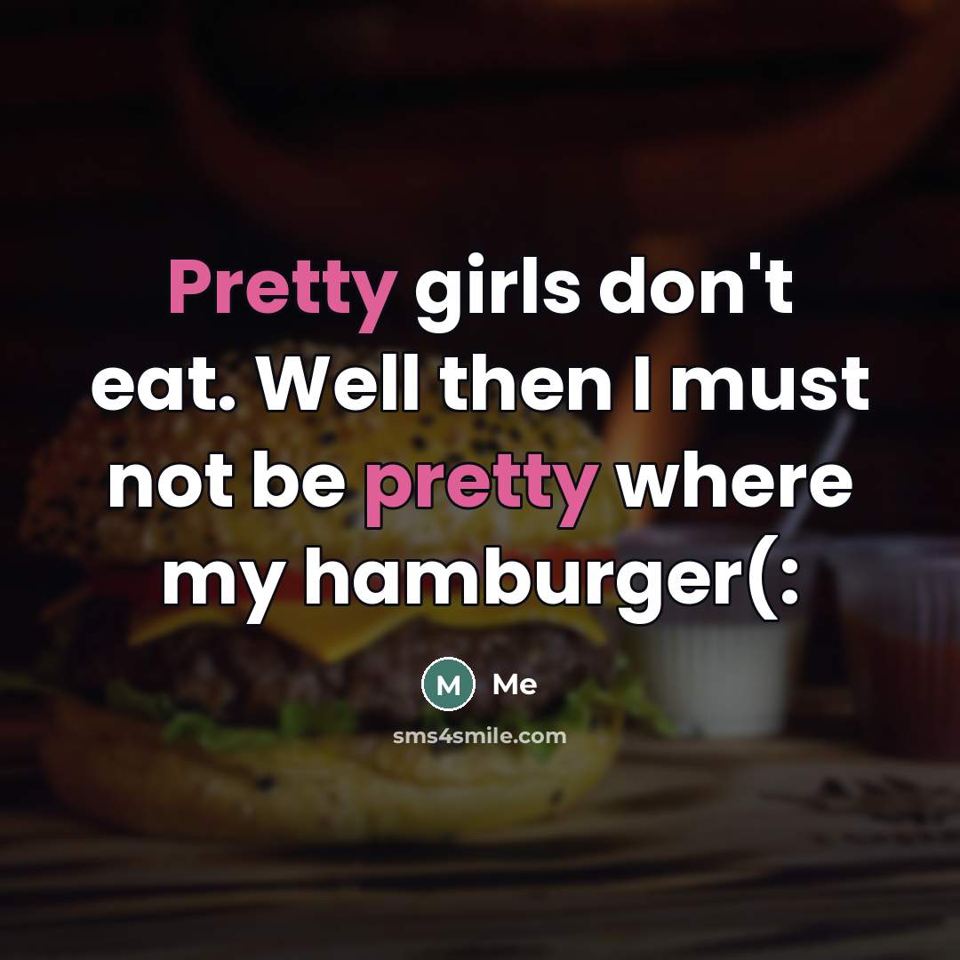 “Pretty girls don't eat. Well then I must not be…” quote by Me