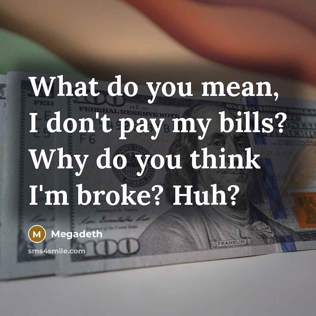 “What do you mean, I don't pay my bills? Why…” quote by Megadeth