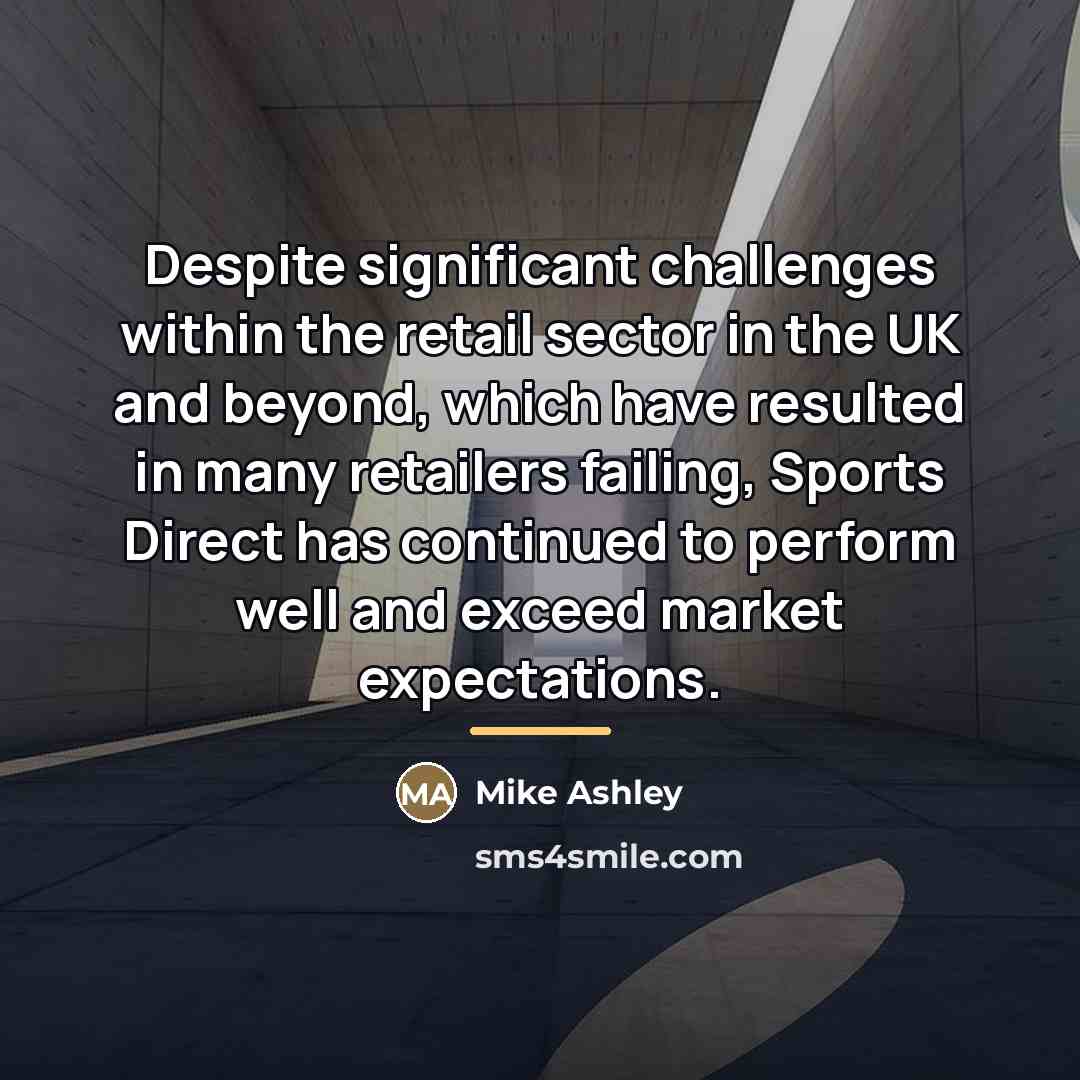 “Despite significant challenges within the retail sector in the UK…” quote by Mike Ashley