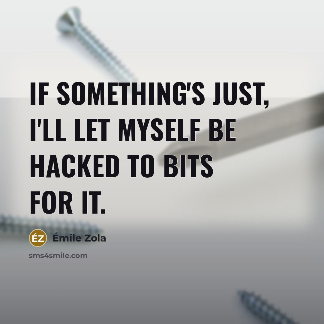 “If something's just, I'll let myself be hacked to bits…” quote by Emile Zola