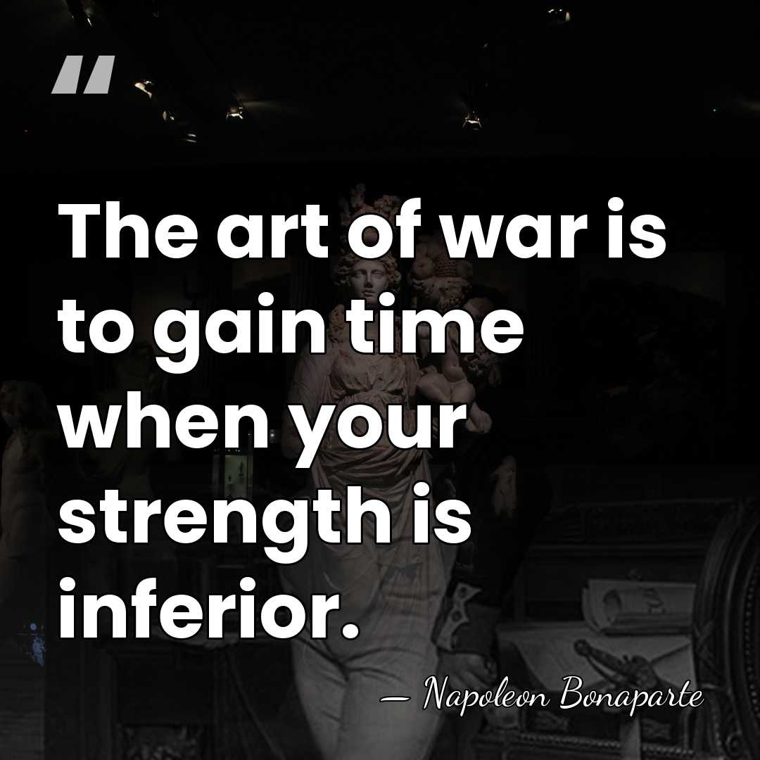The art of war is to gain time when your strength is&hellip; - Napoleon Bonaparte