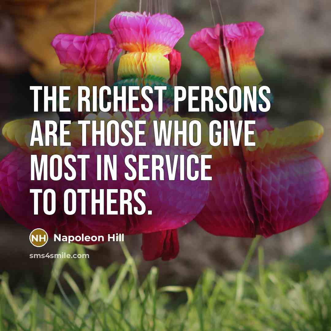 “The richest persons are those who give most in service…” quote by Napoleon Hill