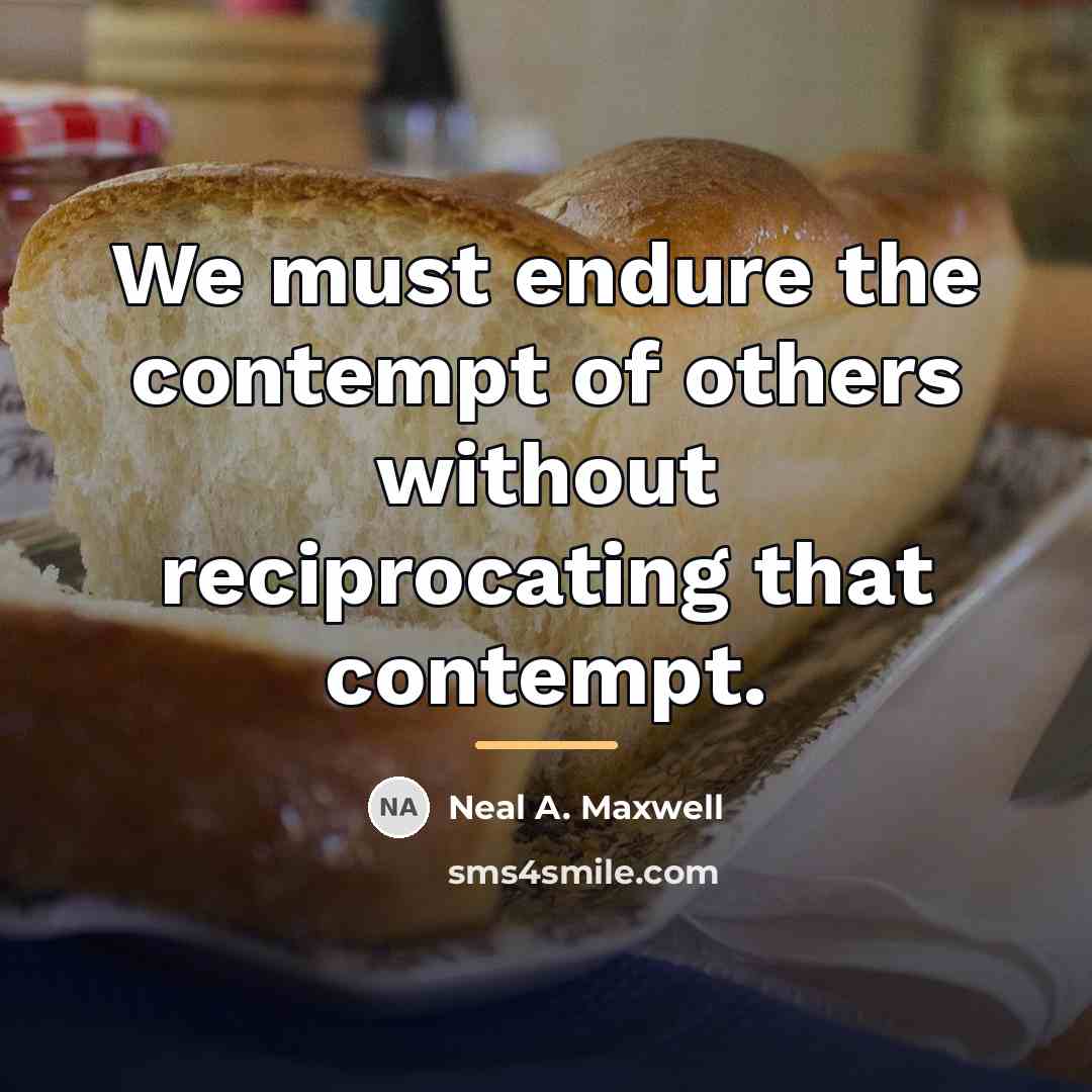 “We must endure the contempt of others without reciprocating that…” quote by Neal A. Maxwell