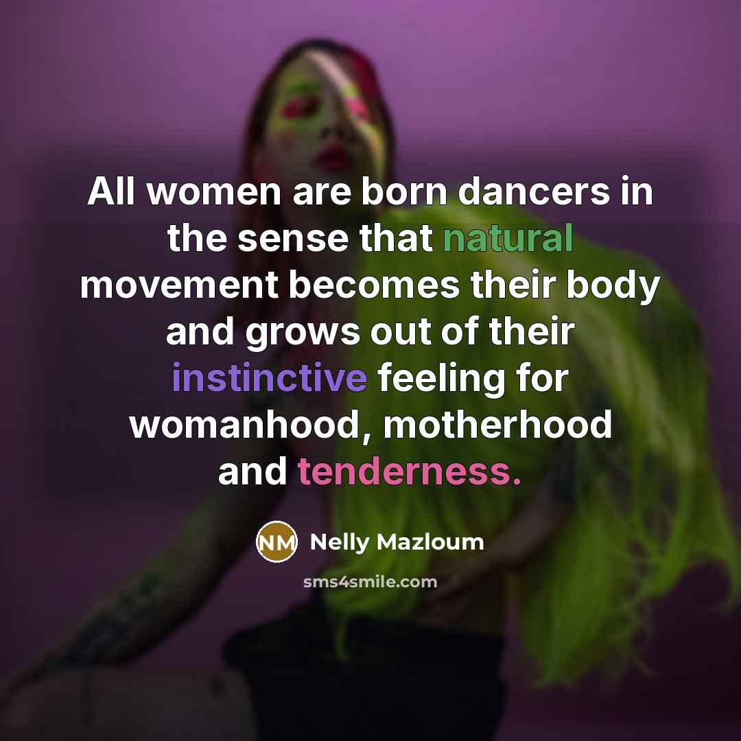 “All women are born dancers in the sense that natural…” quote by Nelly Mazloum