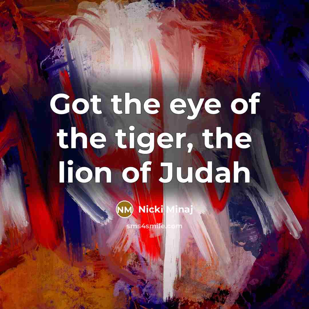 “Got the eye of the tiger, the lion of Judah…” quote by Nicki Minaj