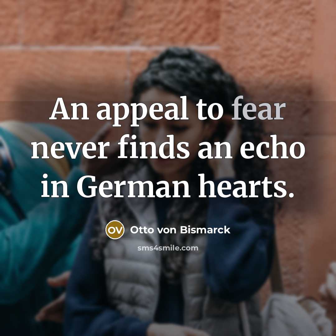 “An appeal to fear never finds an echo in German…” quote by Otto von Bismarck
