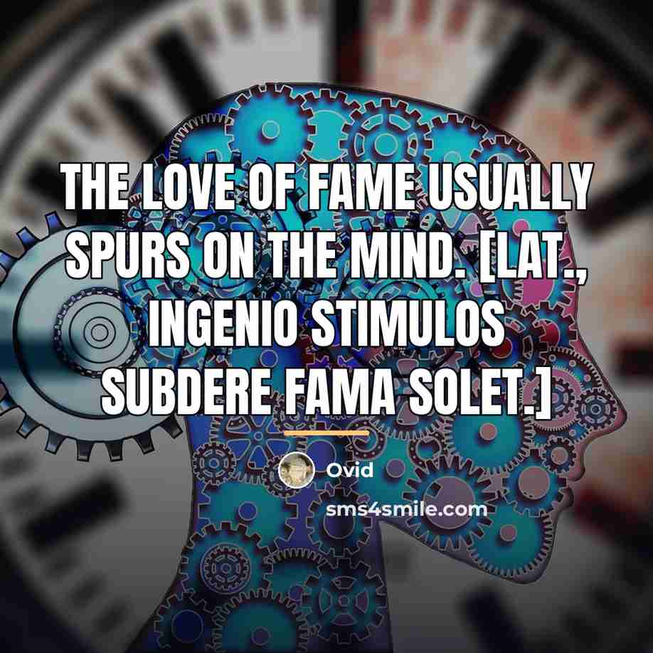 “The love of fame usually spurs on the mind. [Lat.,…” quote by Ovid