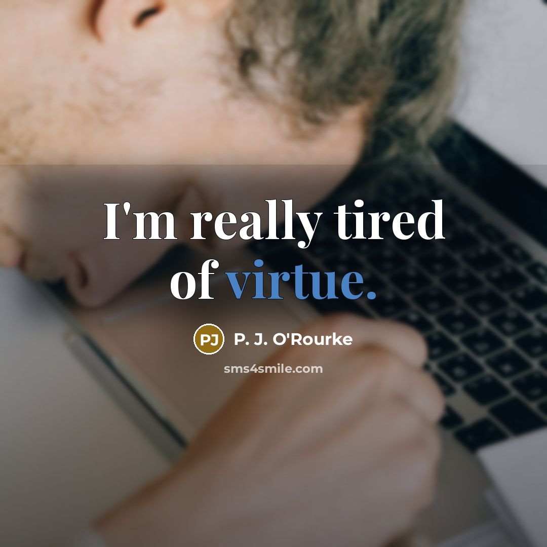 “I'm really tired of virtue.…” quote by P. J. O'Rourke