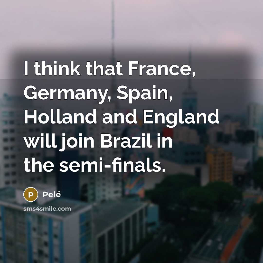 “I think that France, Germany, Spain, Holland and England will…” quote by Pele