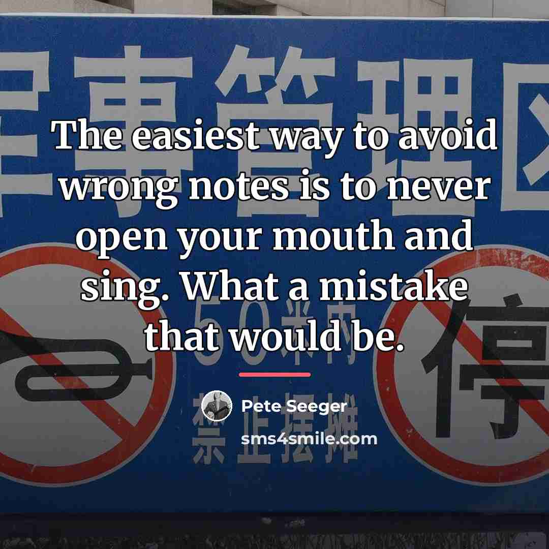 “The easiest way to avoid wrong notes is to never…” quote by Pete Seeger