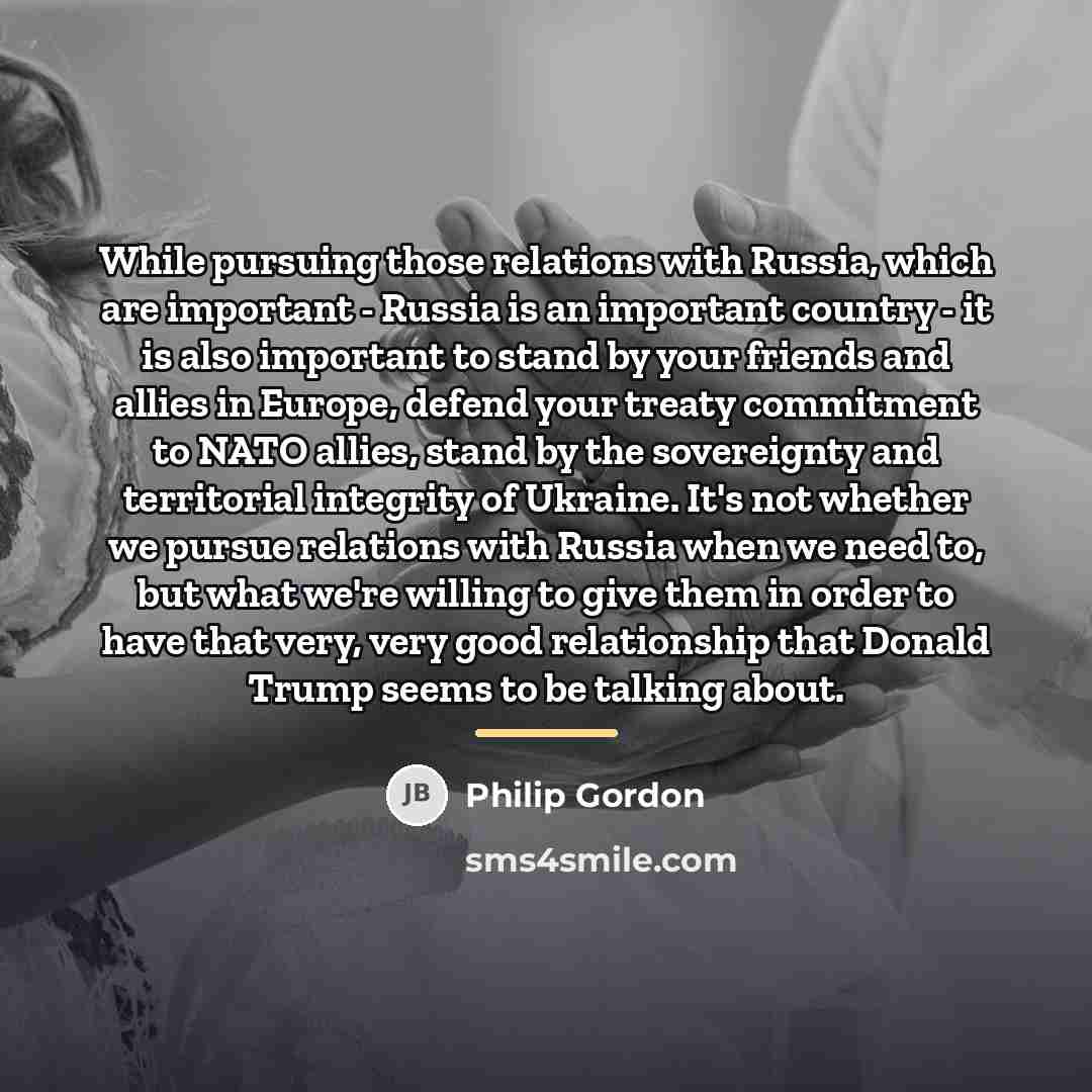 “While pursuing those relations with Russia, which are important -…” quote by Philip Gordon
