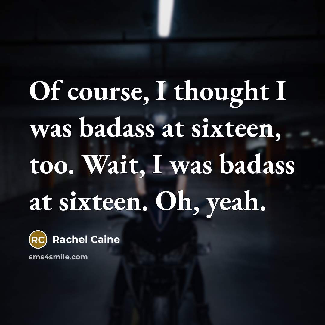 “Of course, I thought I was badass at sixteen, too.…” quote by Rachel Caine