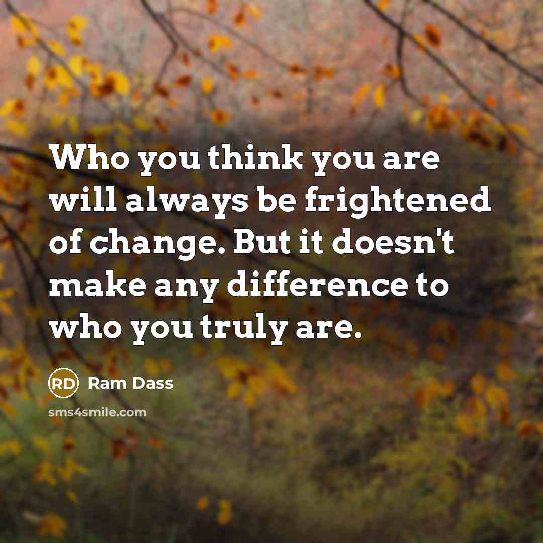 “Who you think you are will always be frightened of…” quote by Ram Dass