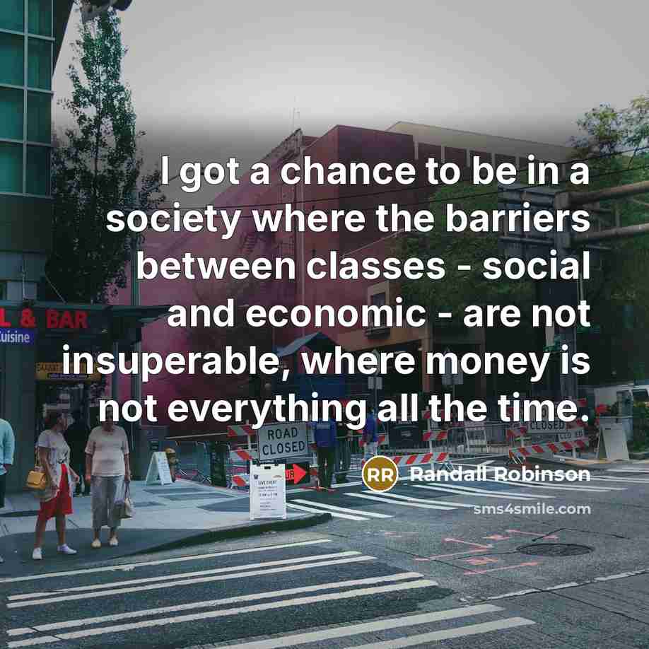 “I got a chance to be in a society where…” quote by Randall Robinson