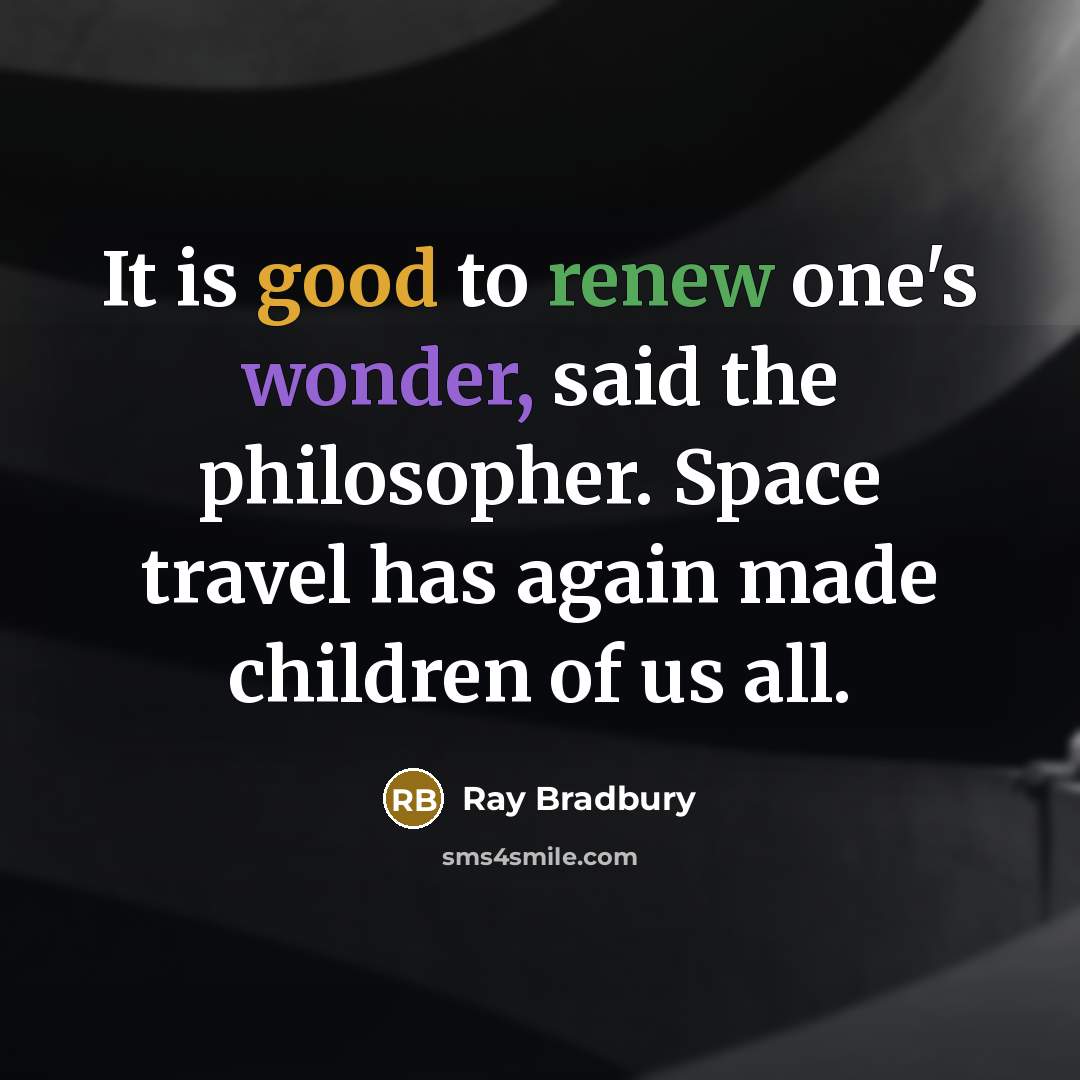 “It is good to renew one's wonder, said the philosopher.…” quote by Ray Bradbury