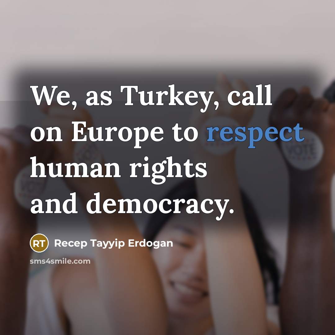 “We, as Turkey, call on Europe to respect human rights…” quote by Recep Tayyip Erdogan