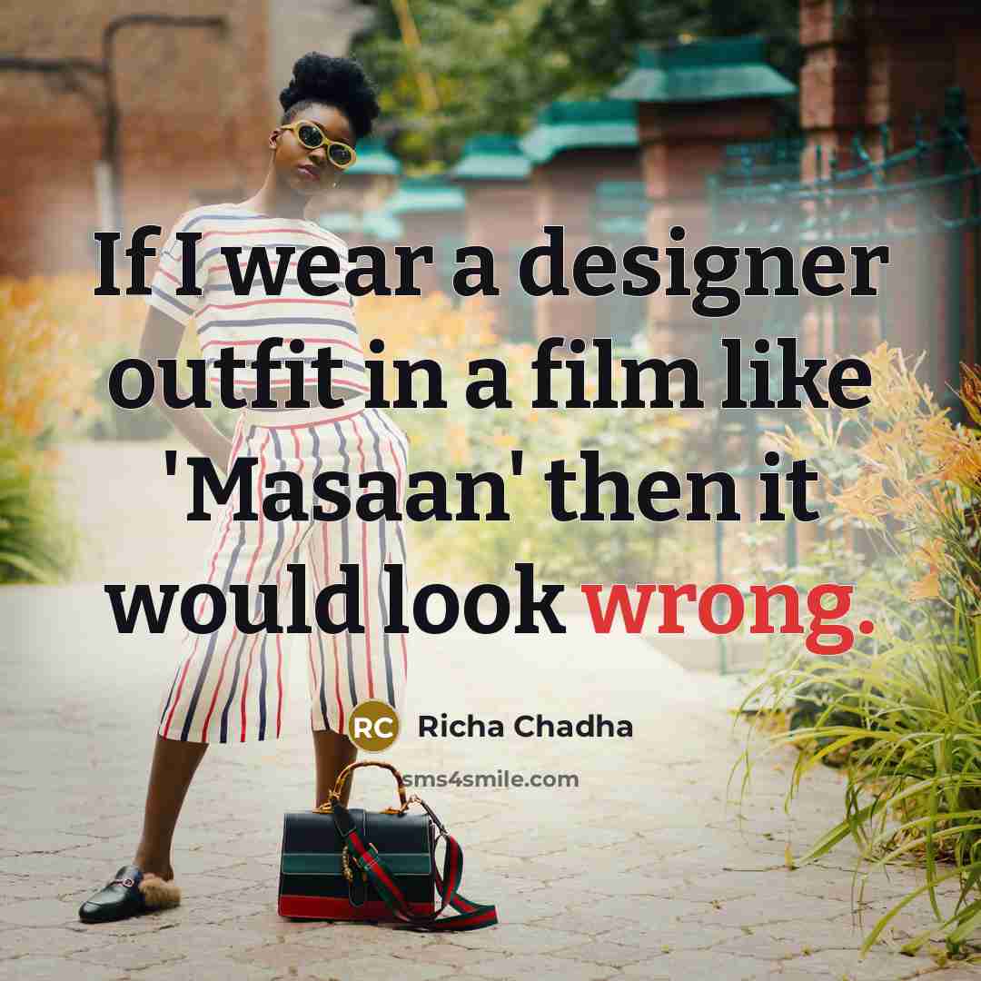 “If I wear a designer outfit in a film like…” quote by Richa Chadha