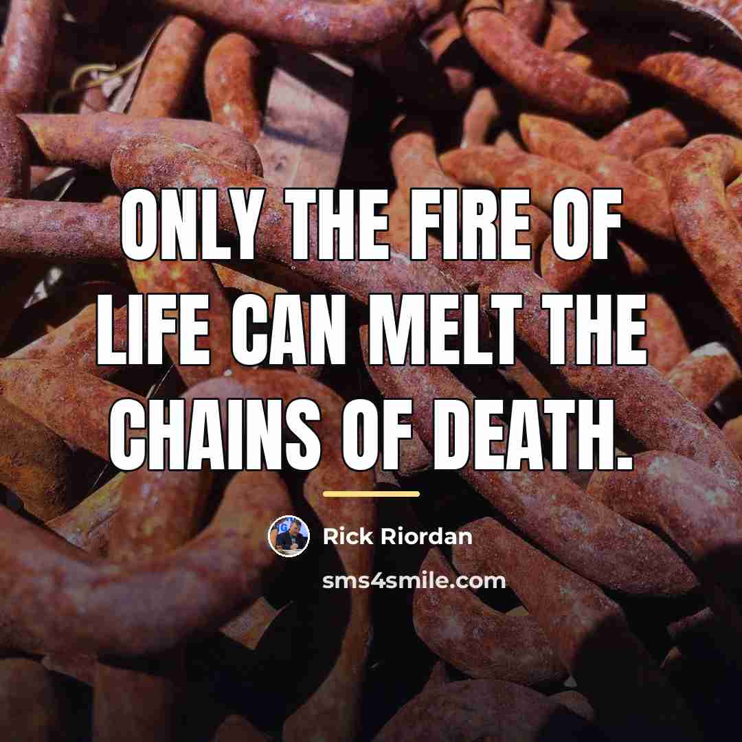 “Only the fire of life can melt the chains of…” quote by Rick Riordan