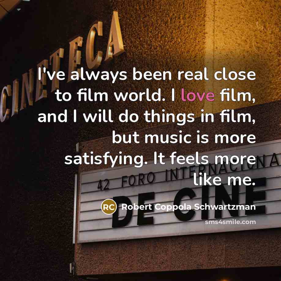 “I've always been real close to film world. I love…” quote by Robert Coppola Schwartzman