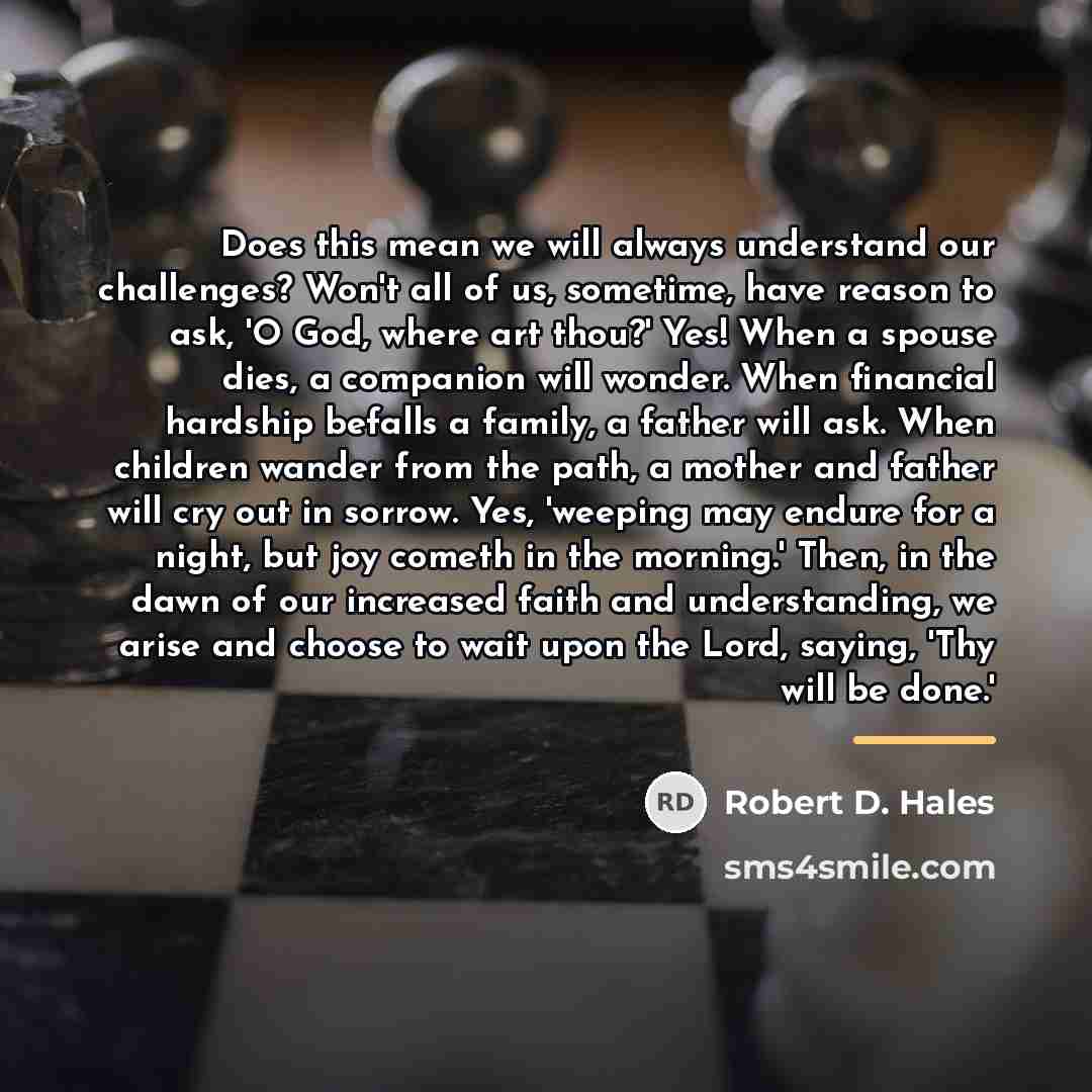 “Does this mean we will always understand our challenges? Won't…” quote by Robert D. Hales