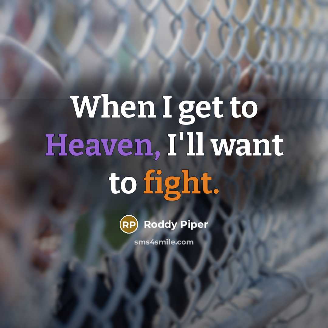 “When I get to Heaven, I'll want to fight.…” quote by Roddy Piper