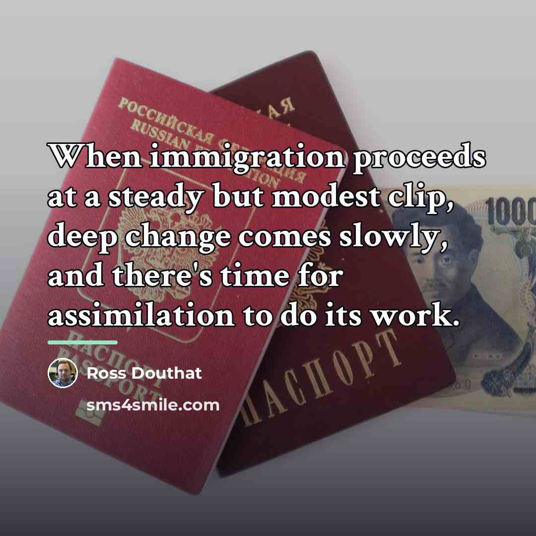 “When immigration proceeds at a steady but modest clip, deep…” quote by Ross Douthat
