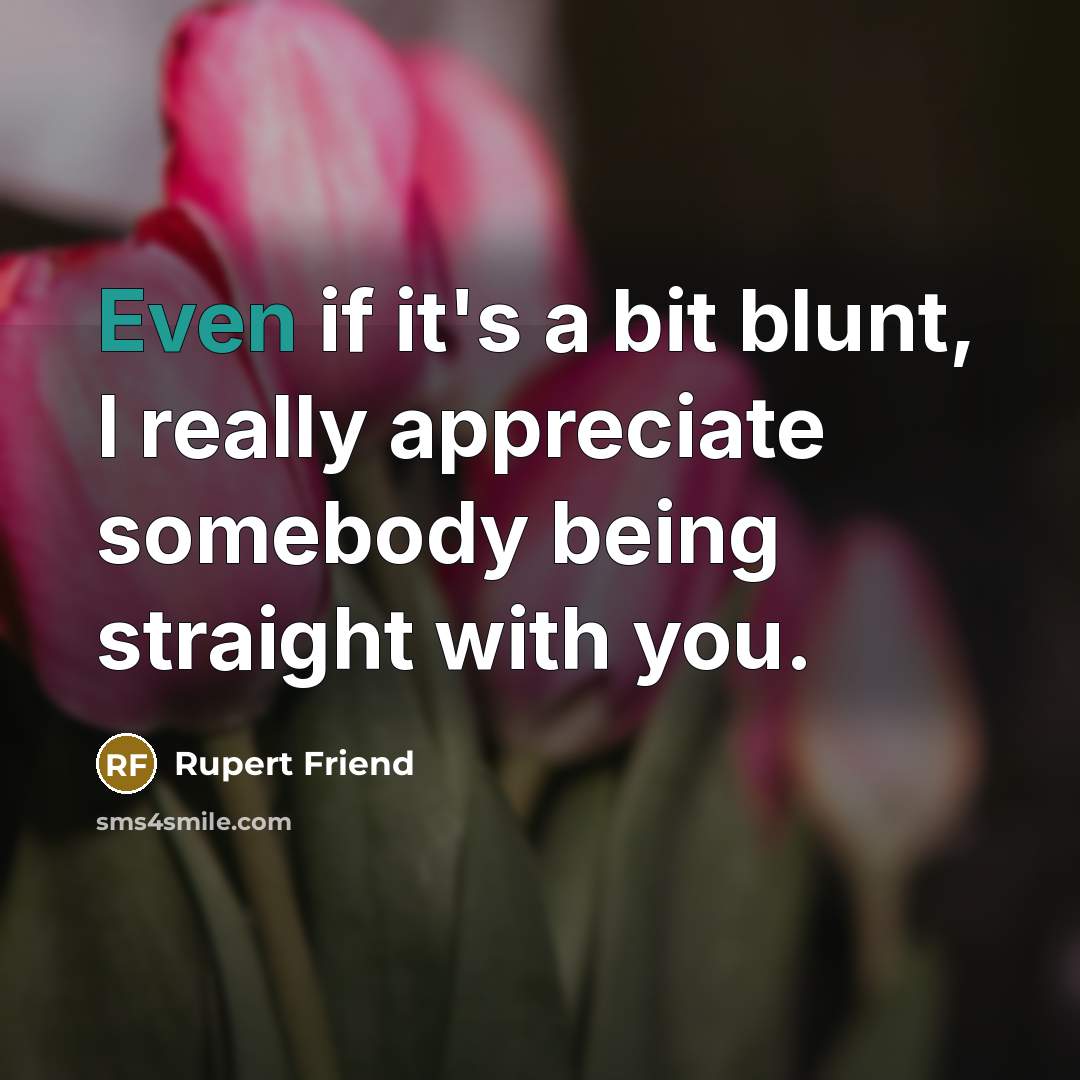 “Even if it's a bit blunt, I really appreciate somebody…” quote by Rupert Friend