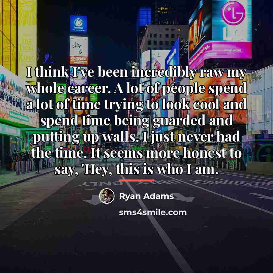 “I think I've been incredibly raw my whole career. A…” quote by Ryan Adams