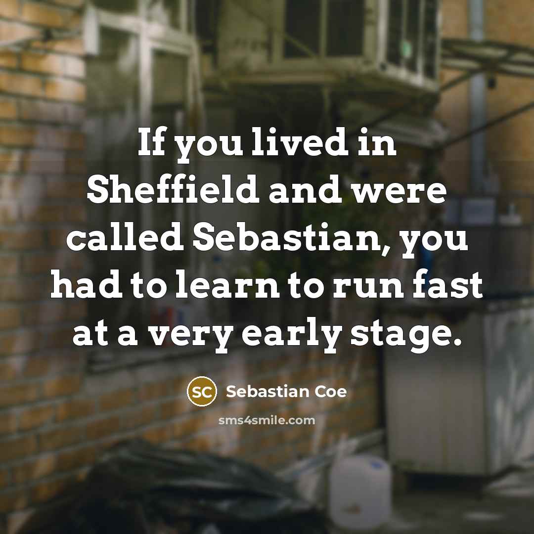 “If you lived in Sheffield and were called Sebastian, you…” quote by Sebastian Coe